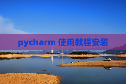 pycharm 使用教程安装