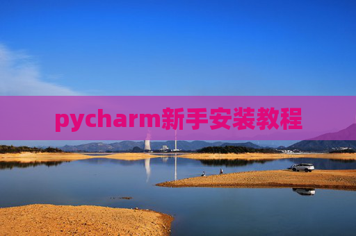 pycharm新手安装教程 pycharm新手安装教程